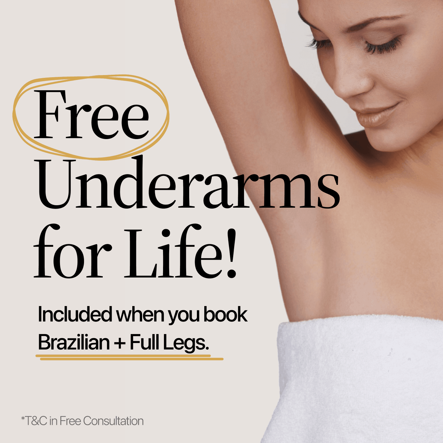Free underarms for life, included when you book Brazilian plus full legs